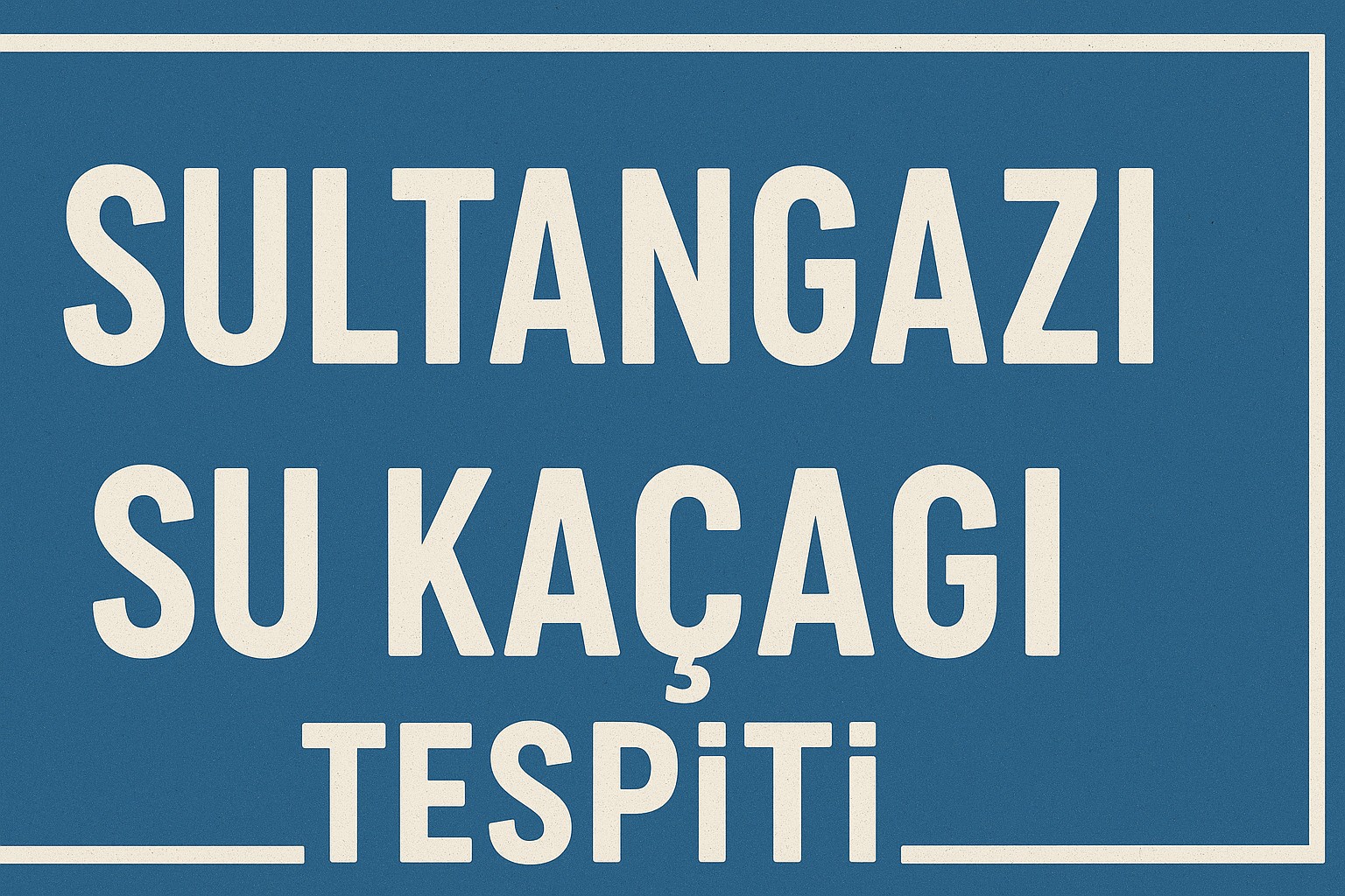 Sultangazi Su Kaçağı Tespiti